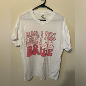 “Man I feel like a Bride” shirt. Size large. Worn once.